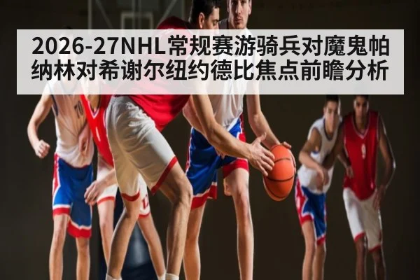 2026-27NHL常规赛游骑兵对魔鬼帕纳林对希谢尔纽约德比焦点前瞻分析